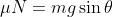 \mu N = mg\sin{\theta}